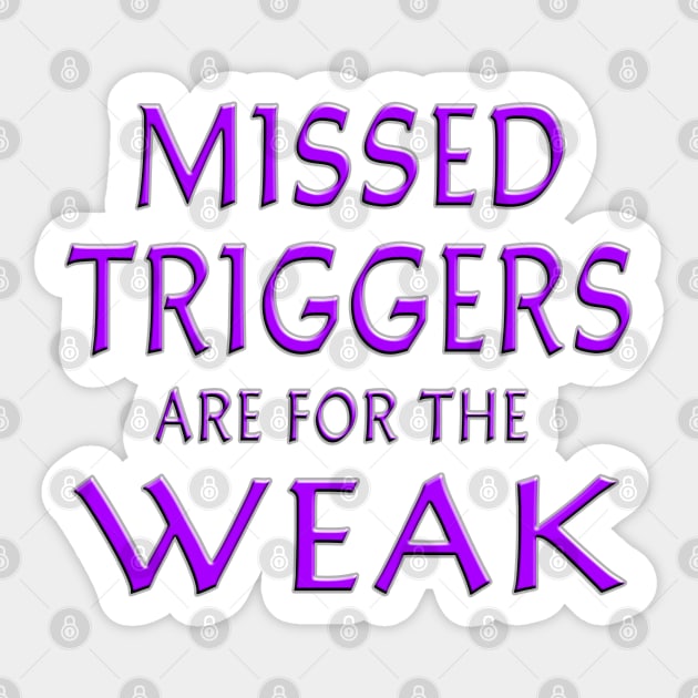 Missed Triggers Are For The Weak Purple Sticker by Shawnsonart